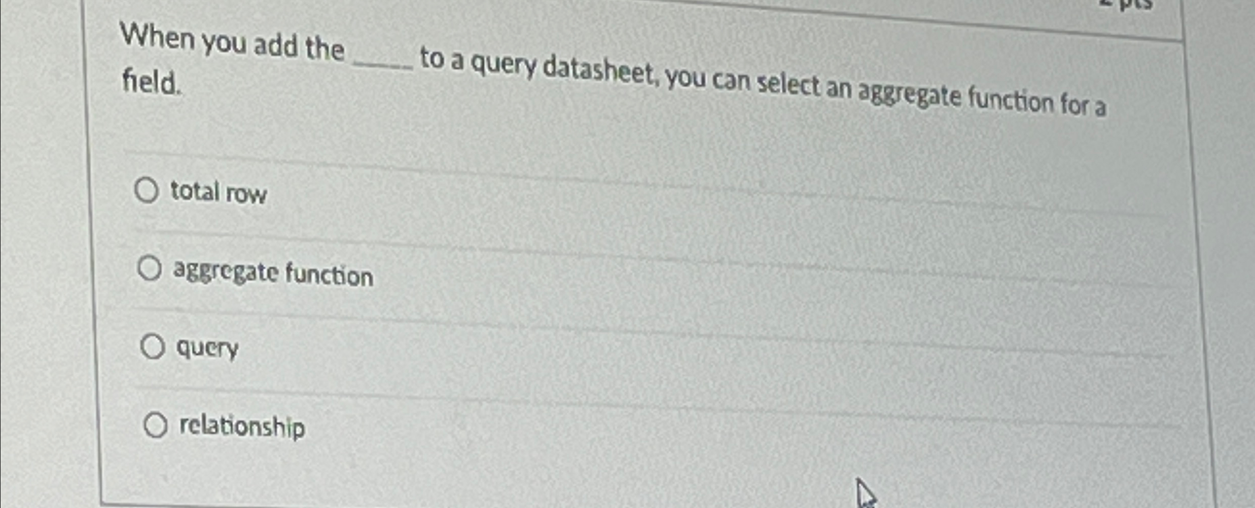 When you add the field. to a query datasheet, you