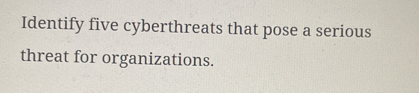 Identify five cyberthreats that pose a serious