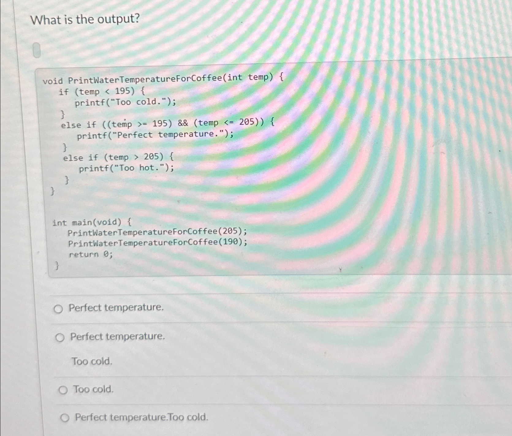 What is the output?Perfect temperature. Perfect