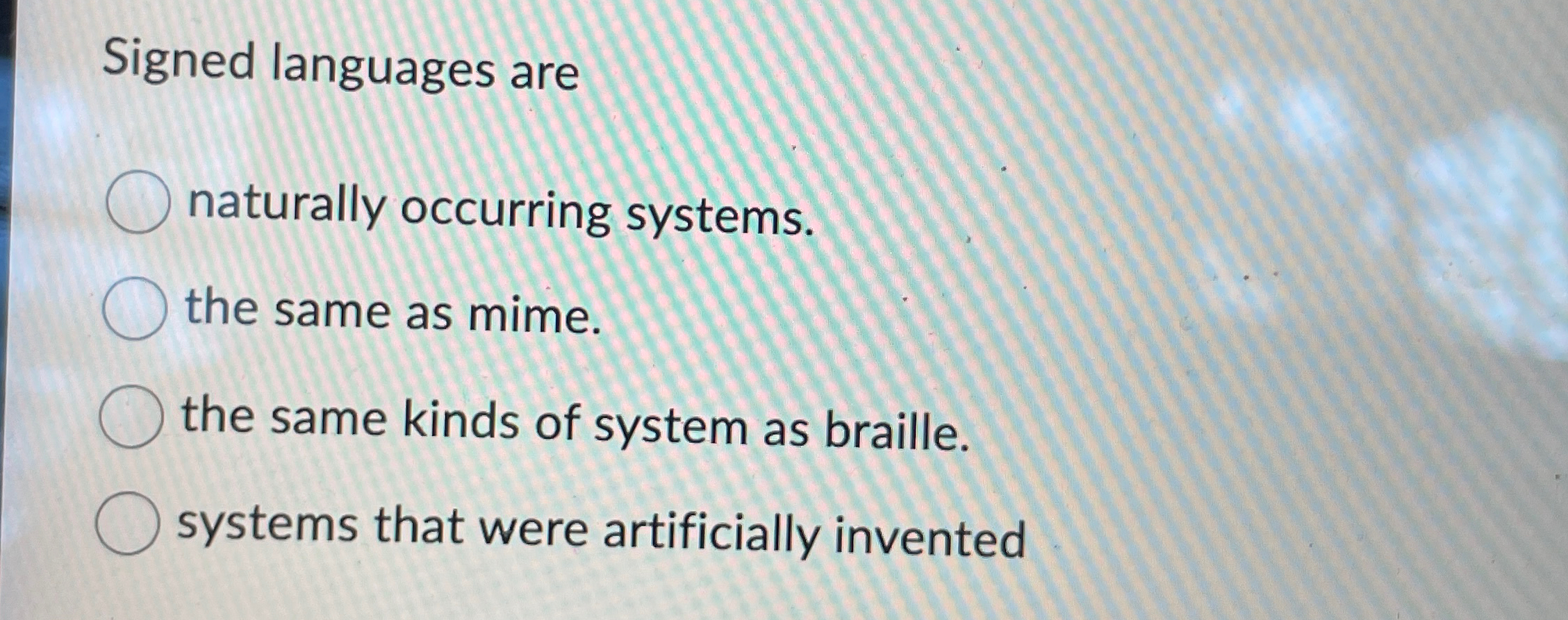 Signed languages are naturally occurring systems.