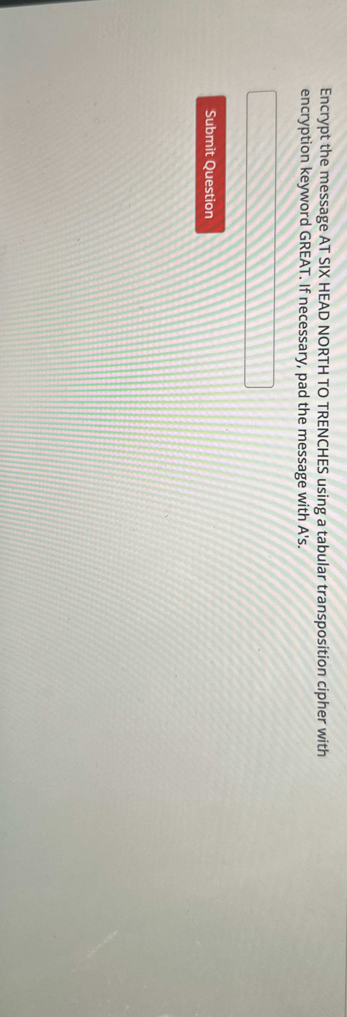 Encrypt the message AT SIX HEAD NORTH TO TRENCHES