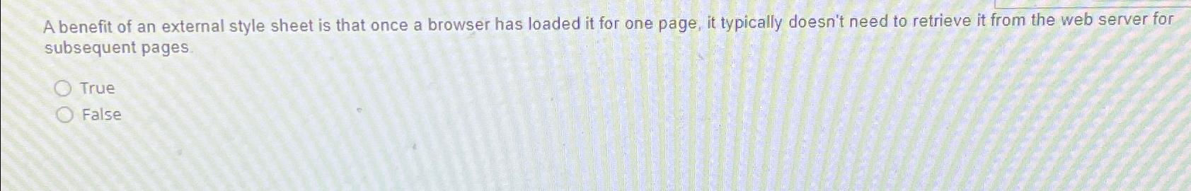 A benefit of an external style sheet is that once