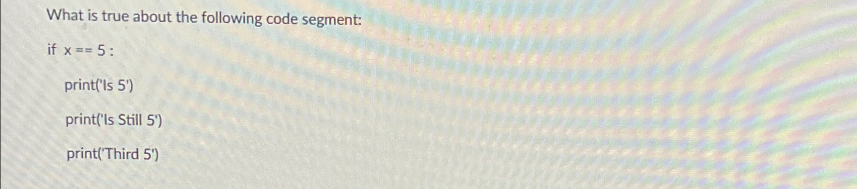What is true about the following code segment: if