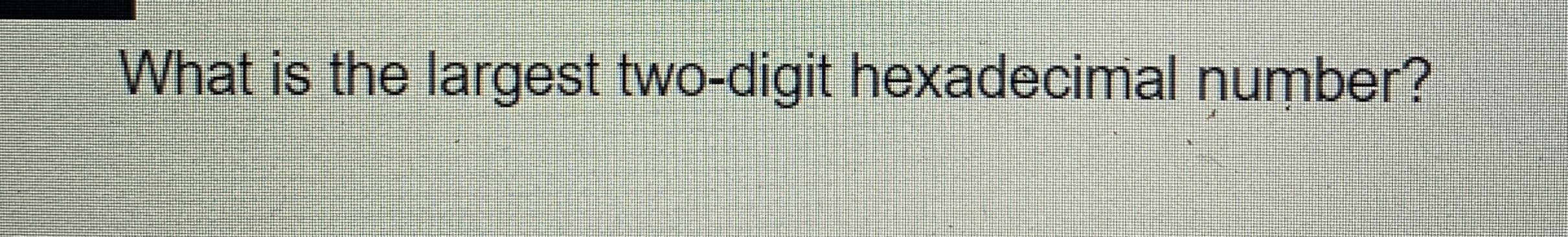 What is the largest two - digit hexadecimal