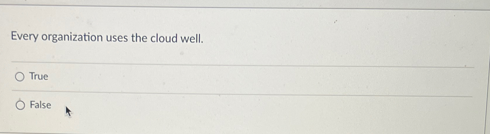 Every organization uses the cloud well. True False