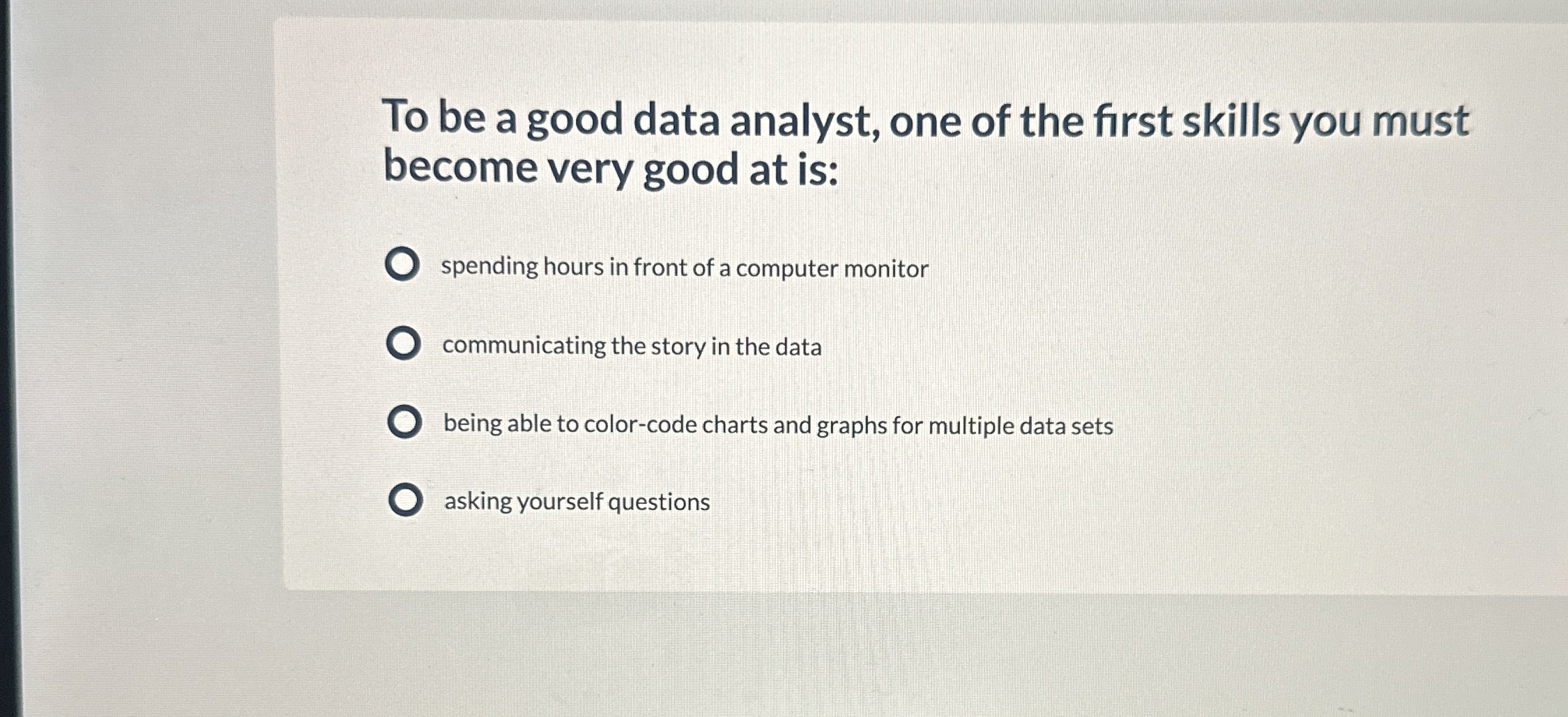 To be a good data analyst, one of the first