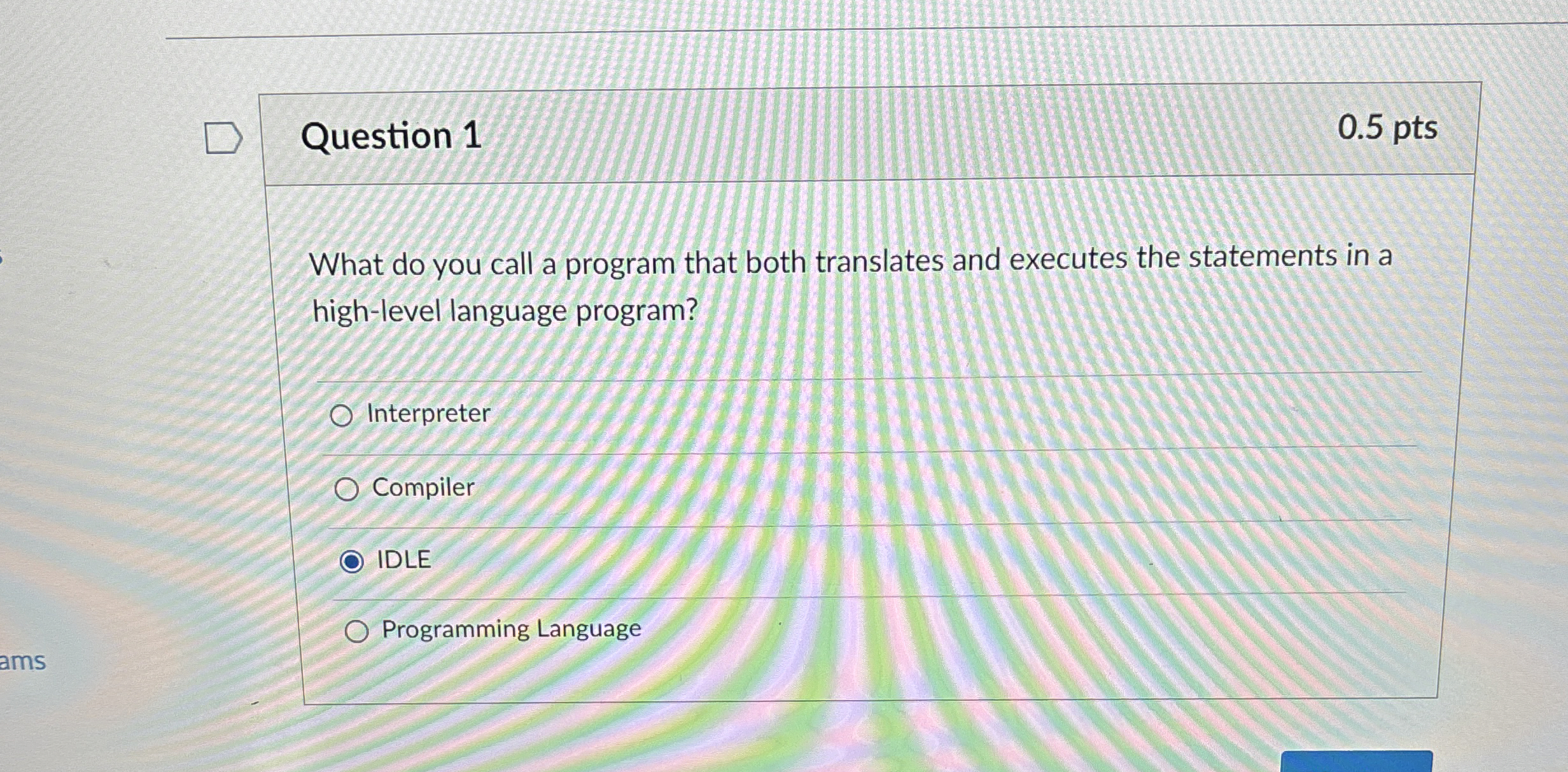Question 1 0 . 5 pts What do you call a program