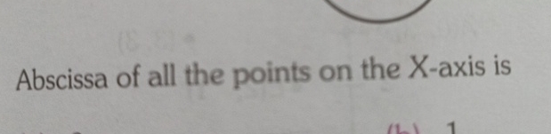 Abscissa of all the points on the x - axis is