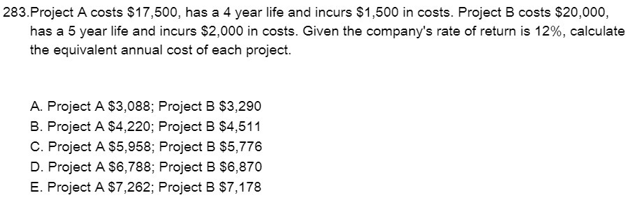 283.Project A costs $1?,500, has a 4 year life