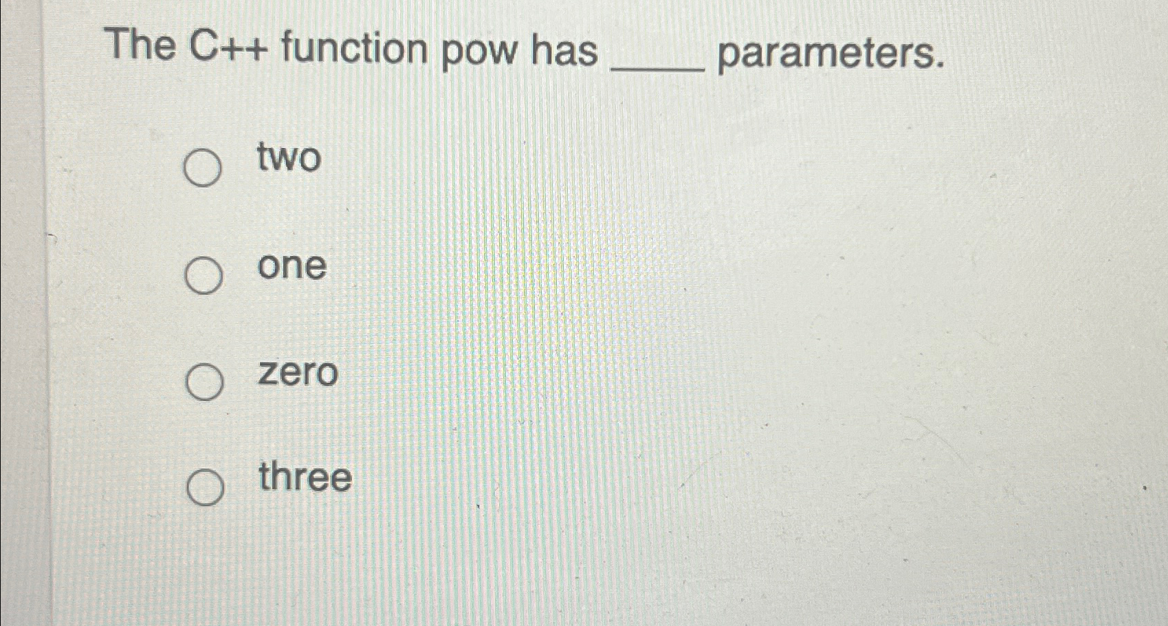 The C + + function pow has q , parameters. two
