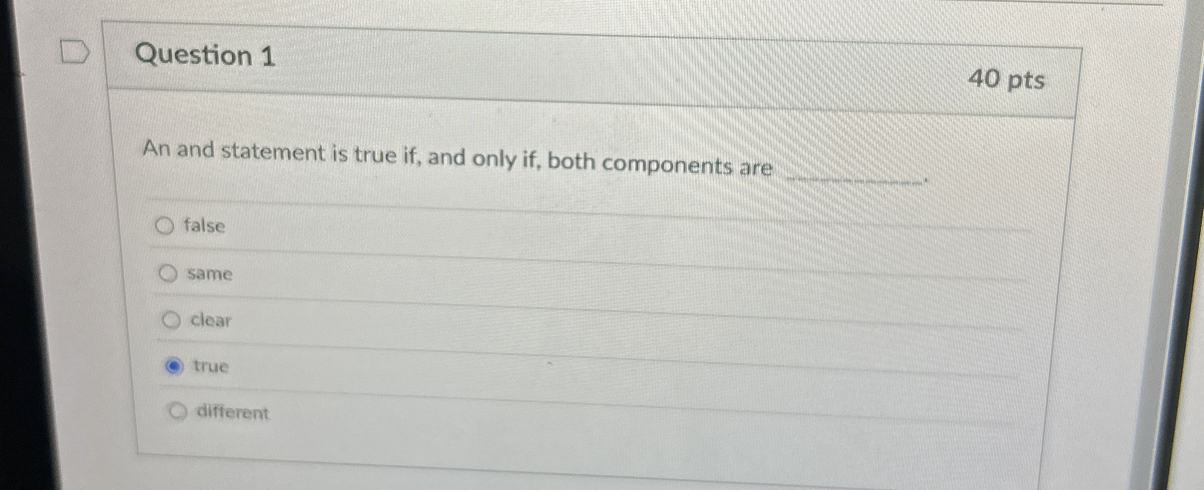 Question 1 4 0 pts An and statement is true if ,