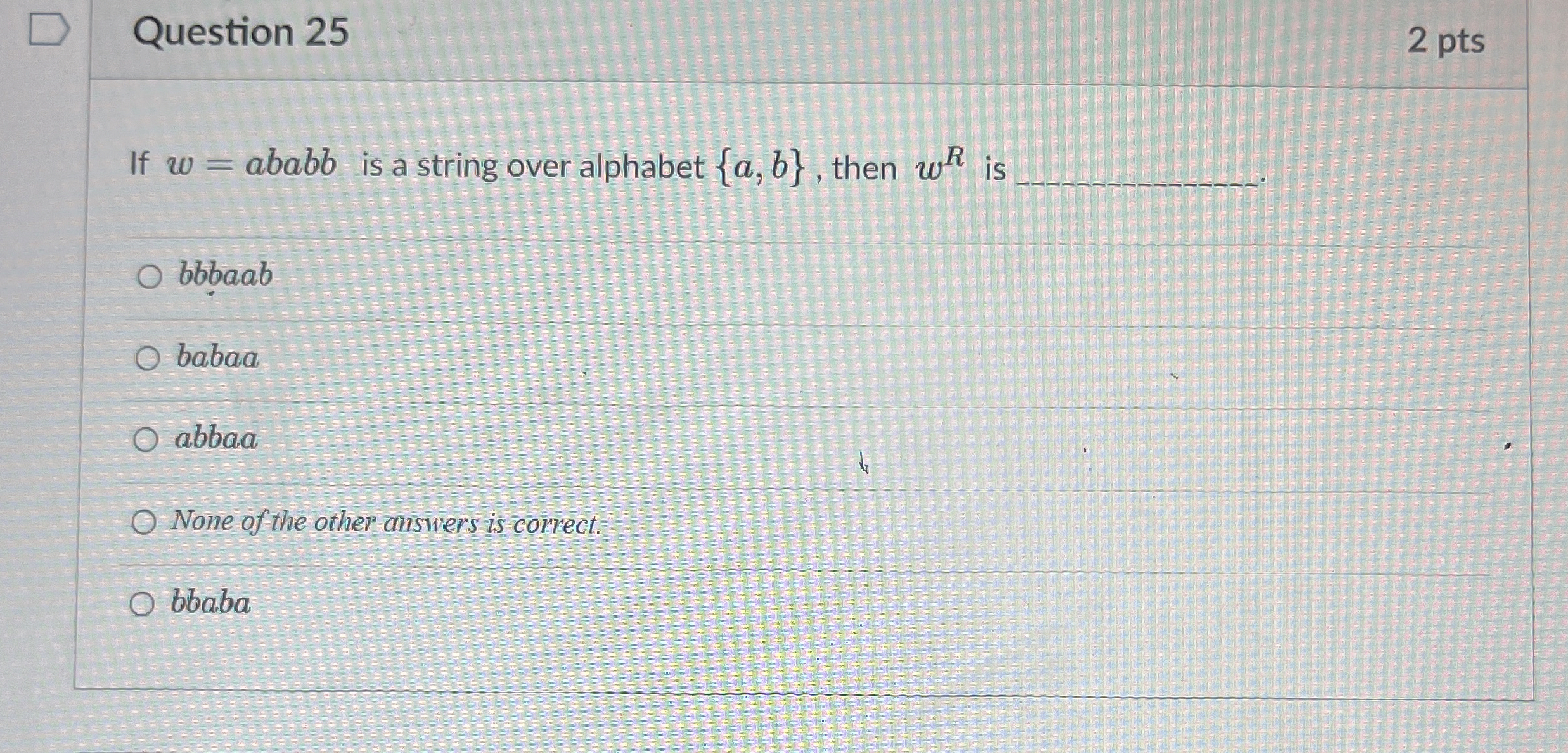 Question 2 5 2 pts If w = ababb is a string over