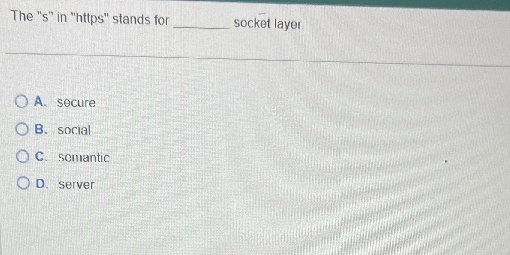The " s " in " https " stands for socket layer. A