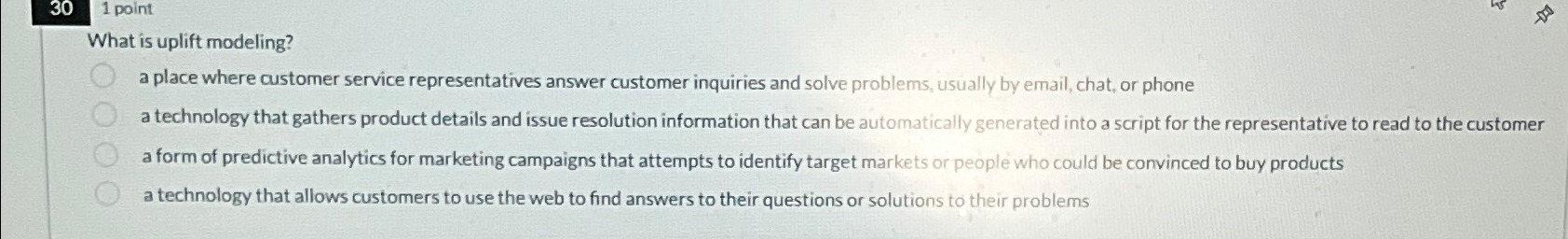3 0 1 point What is uplift modeling? a place