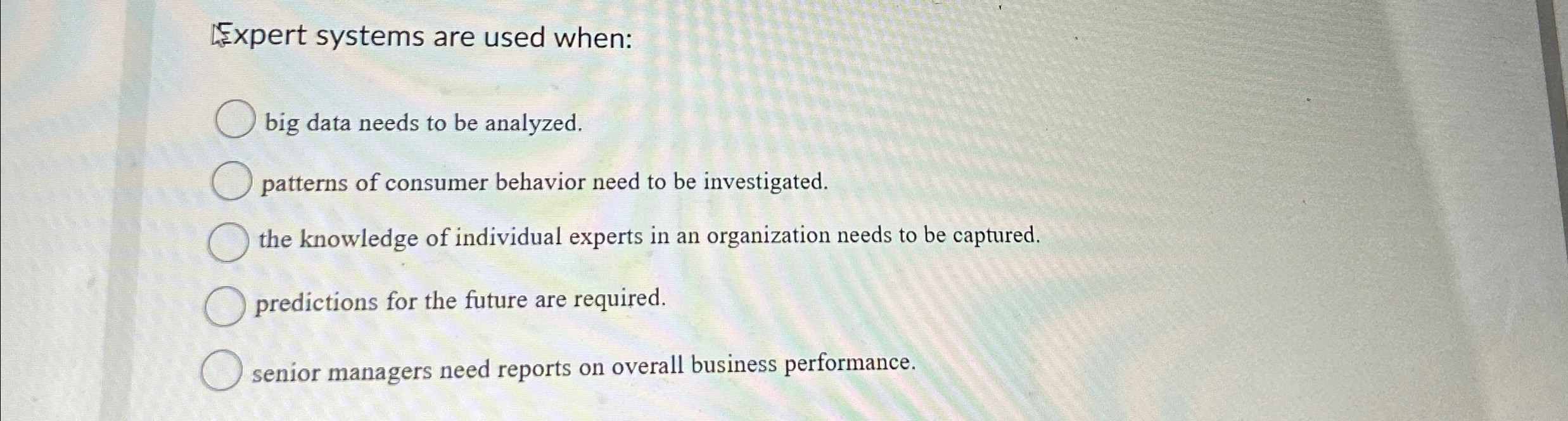 Expert systems are used when: big data needs to