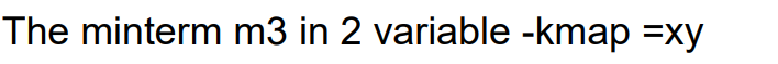 The minterm m 3 in 2 variable - kmap = xy true or