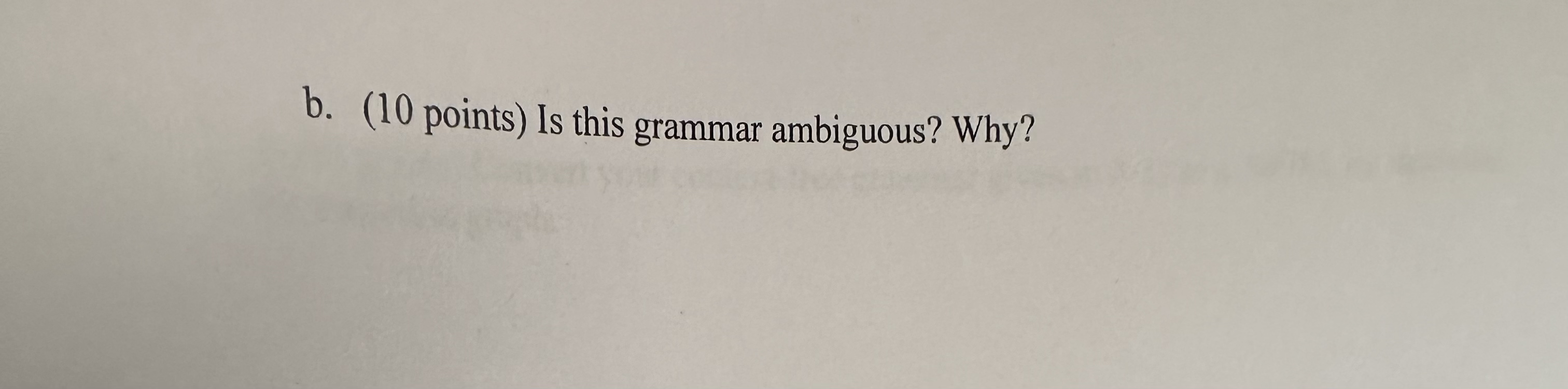 b . ( 1 0 points ) Is this grammar ambiguous? Why?