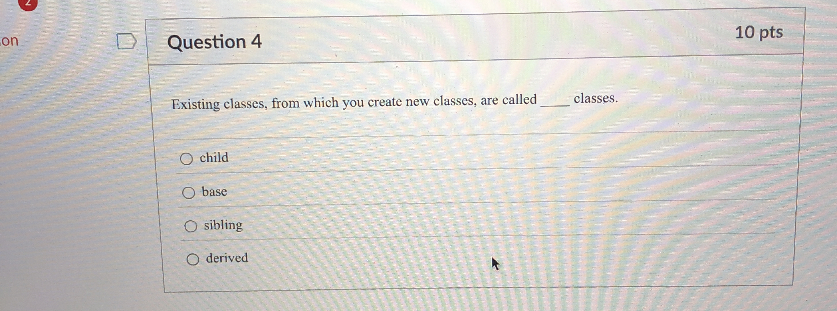 Question 4 1 0 pts Existing classes, from which