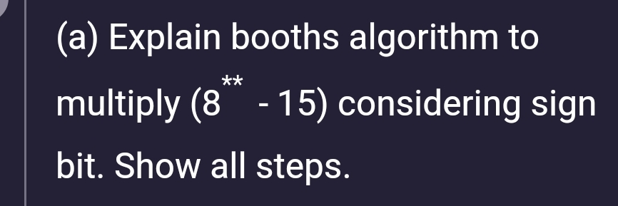 ( a ) Explain booths algorithm to multiply ( 8 *
