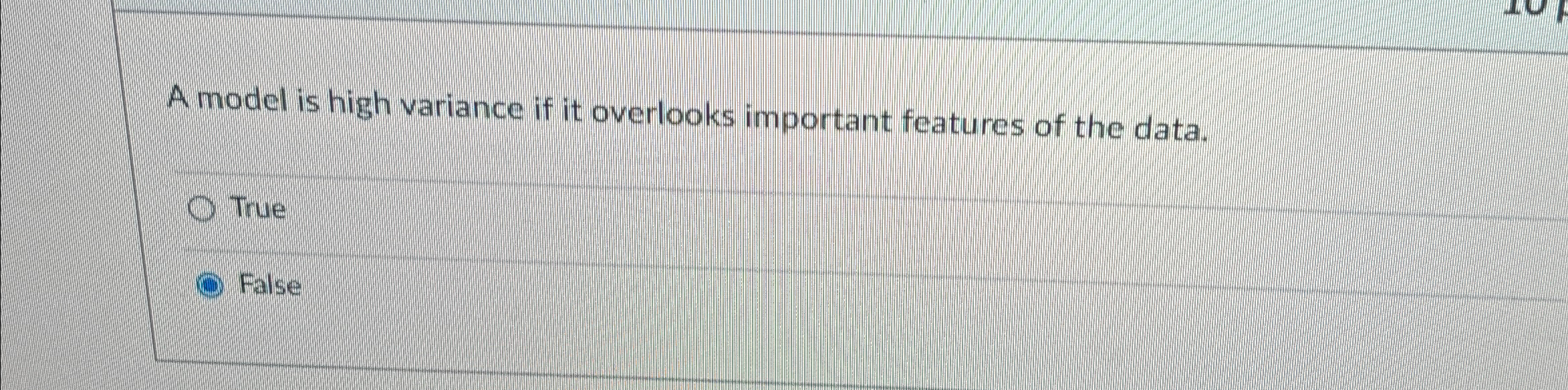 A model is high variance if it overlooks