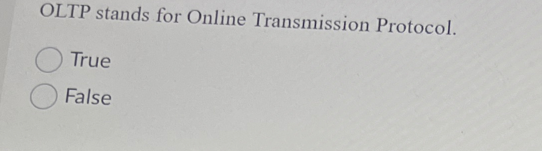 OLTP stands for Online Transmission Protocol.