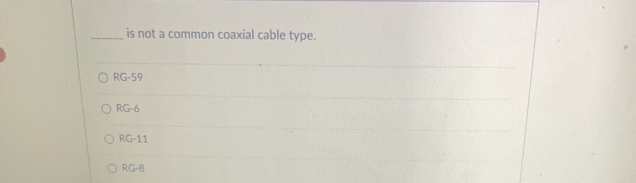 q , is not a common coaxial cable type. RG - 5 9