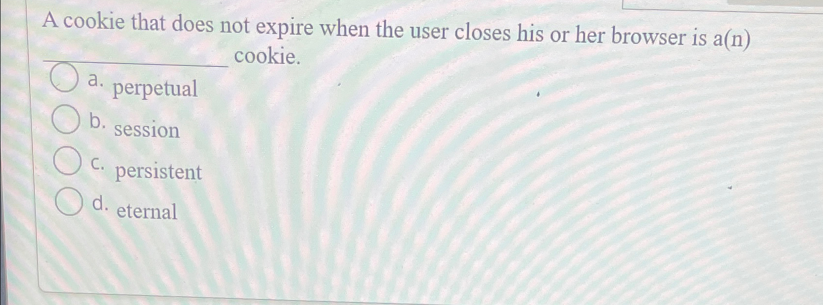 A cookie that does not expire when the user