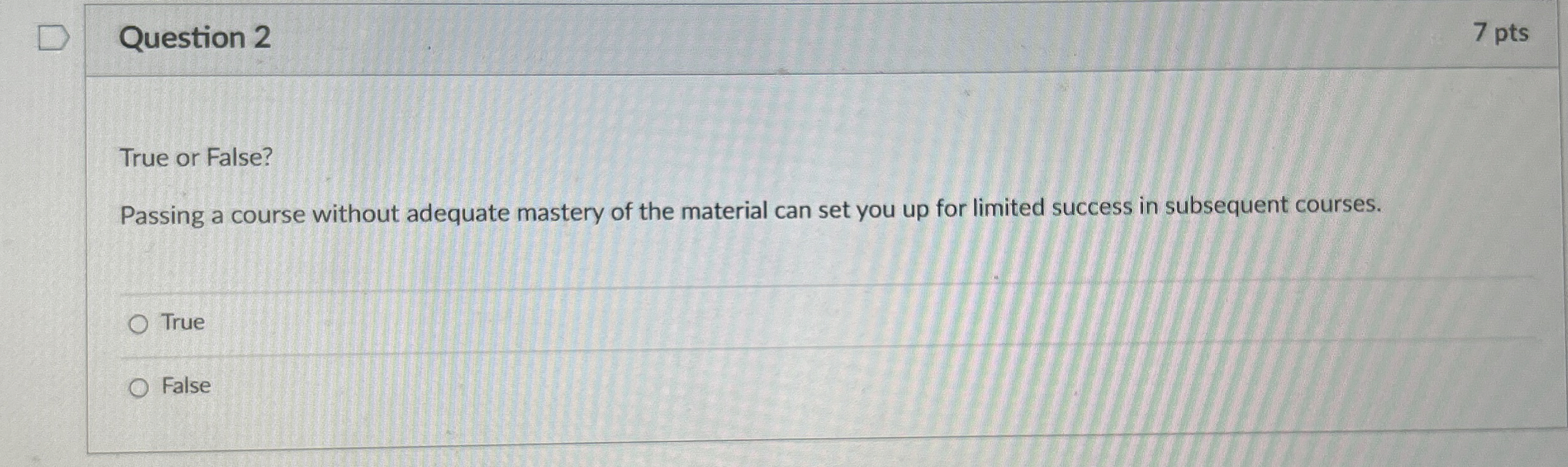Question 2 7 pts True or False? Passing a course