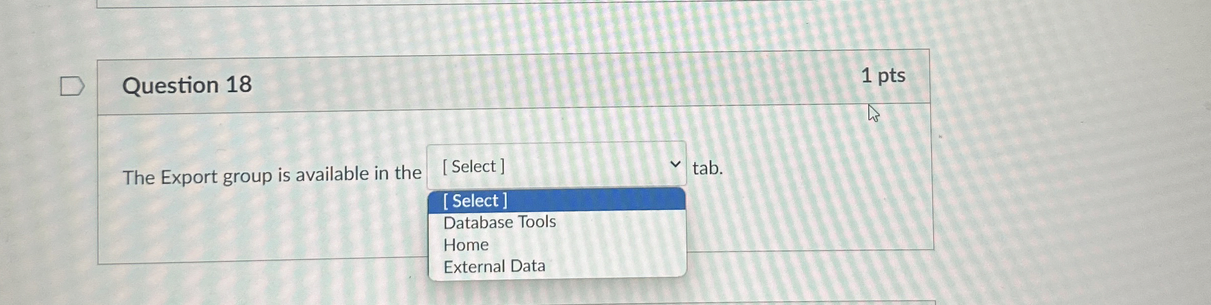 Question 1 8 1 pts The Export group is available
