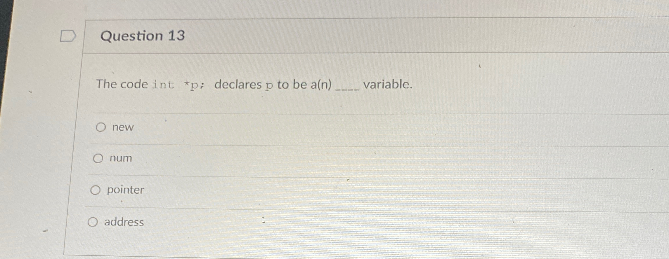 Question 1 3 The code int * p; declares p to be a