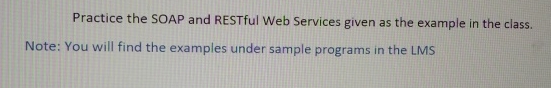 Practice the SOAP and RESTful Web Services given