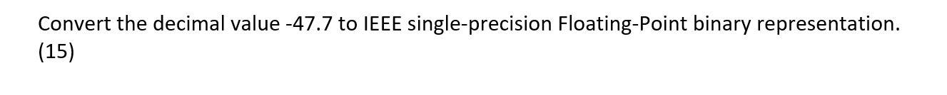 Convert the decimal value - 4 7 . 7 to IEEE