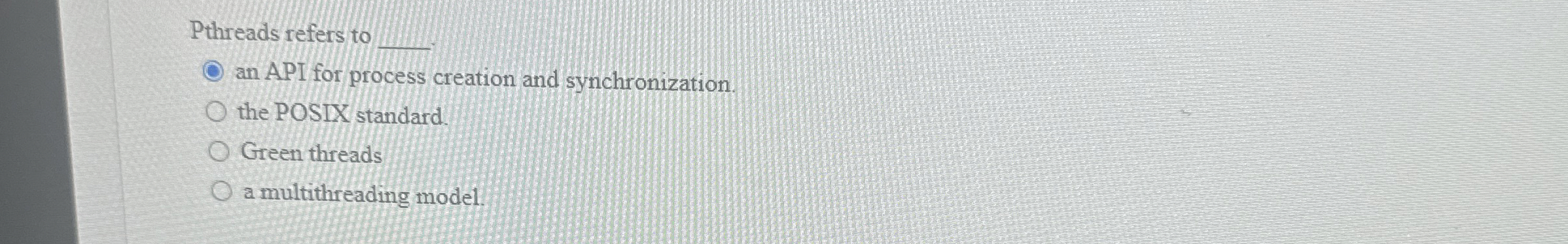 Pthreads refers to q , an API for process