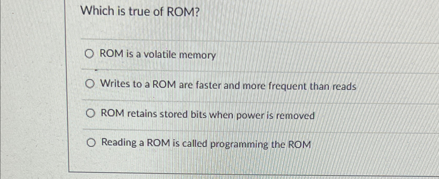 Which is true of ROM? q , ROM is a volatile