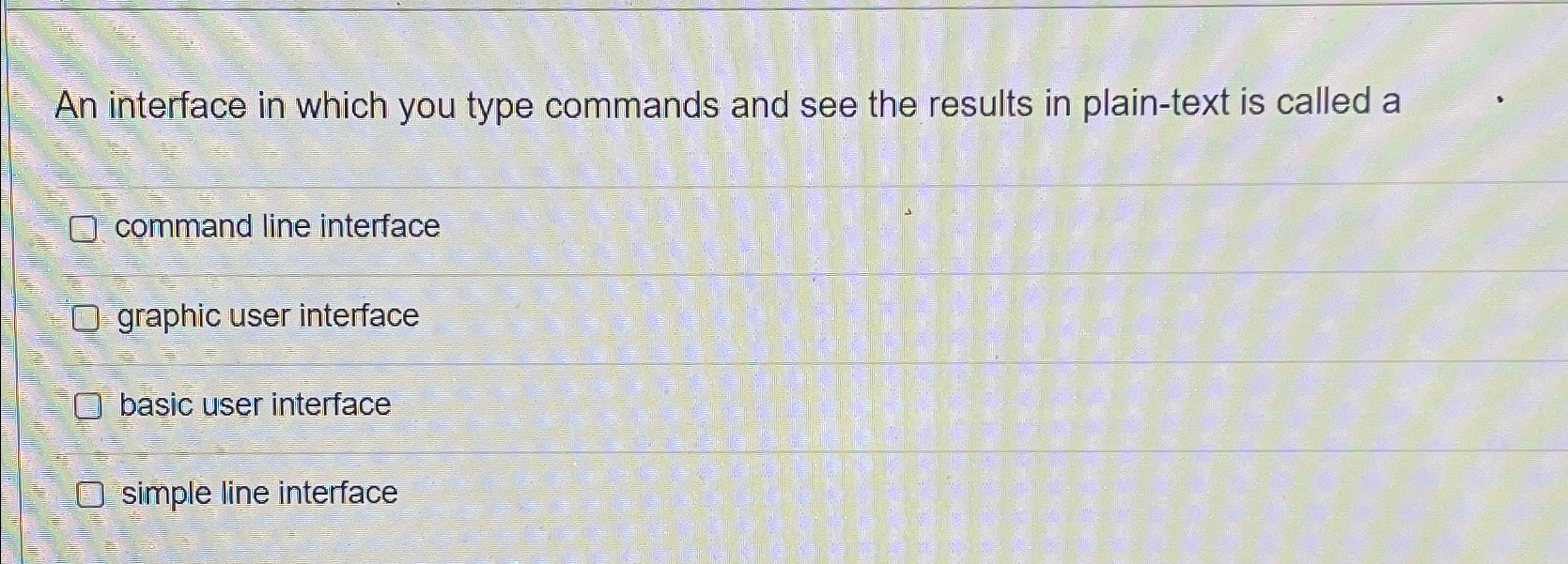 An interface in which you type commands and see