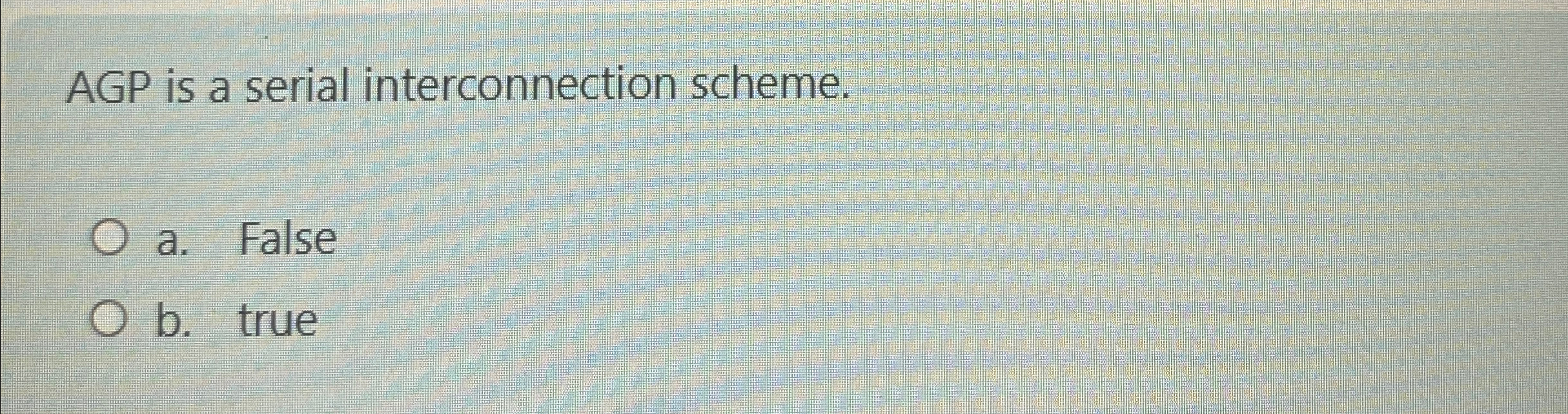 AGP is a serial interconnection scheme. a . False
