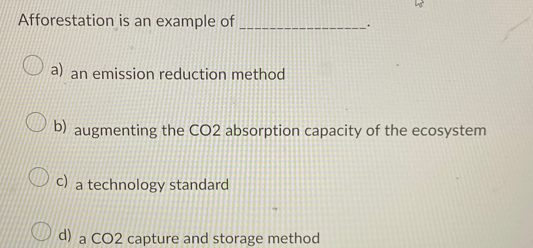 Afforestation is an example of a ) an emission