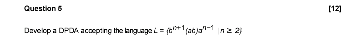 Question 5 [ 1 2 ] Develop a DPDA accepting the