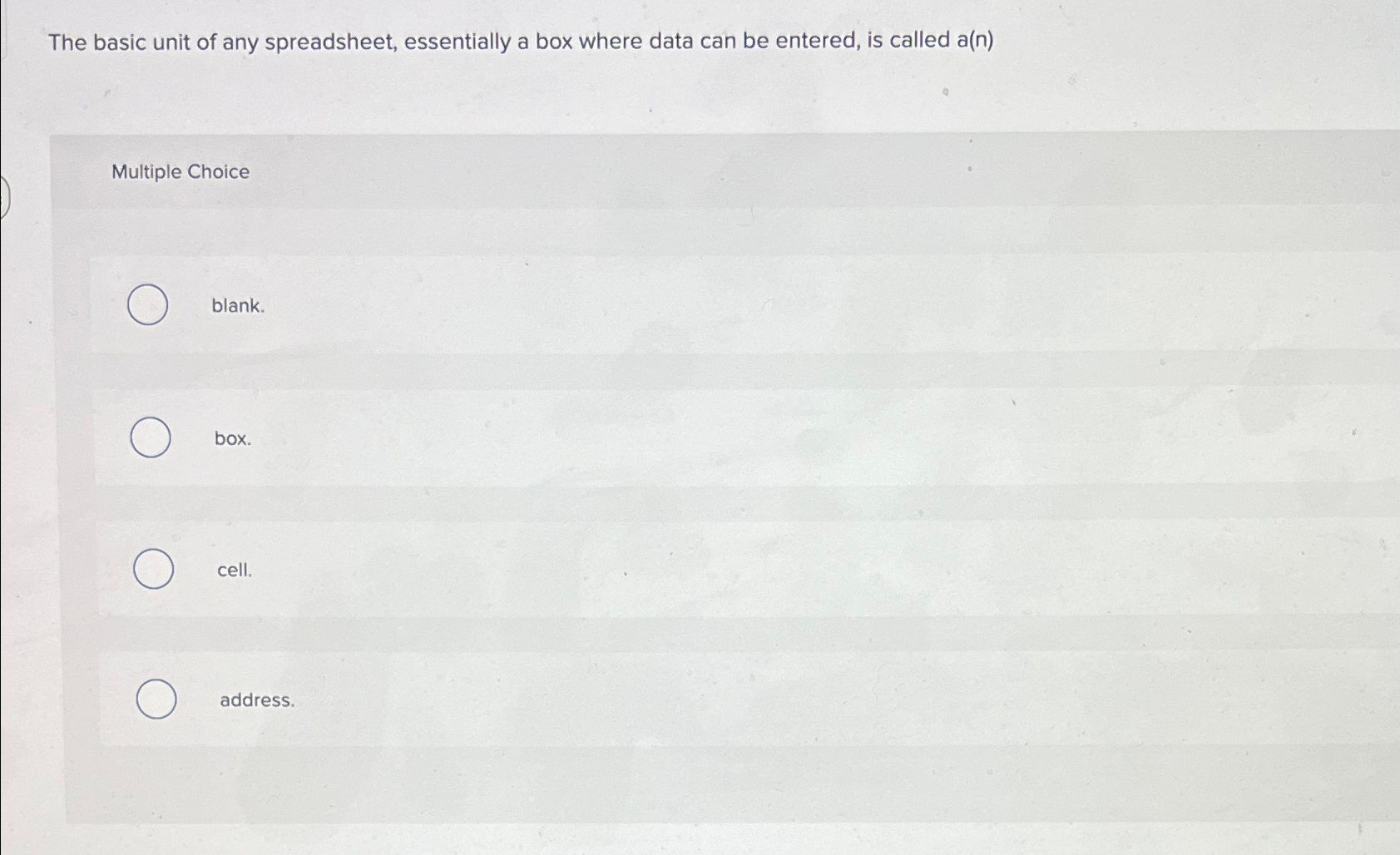 The basic unit of any spreadsheet, essentially a