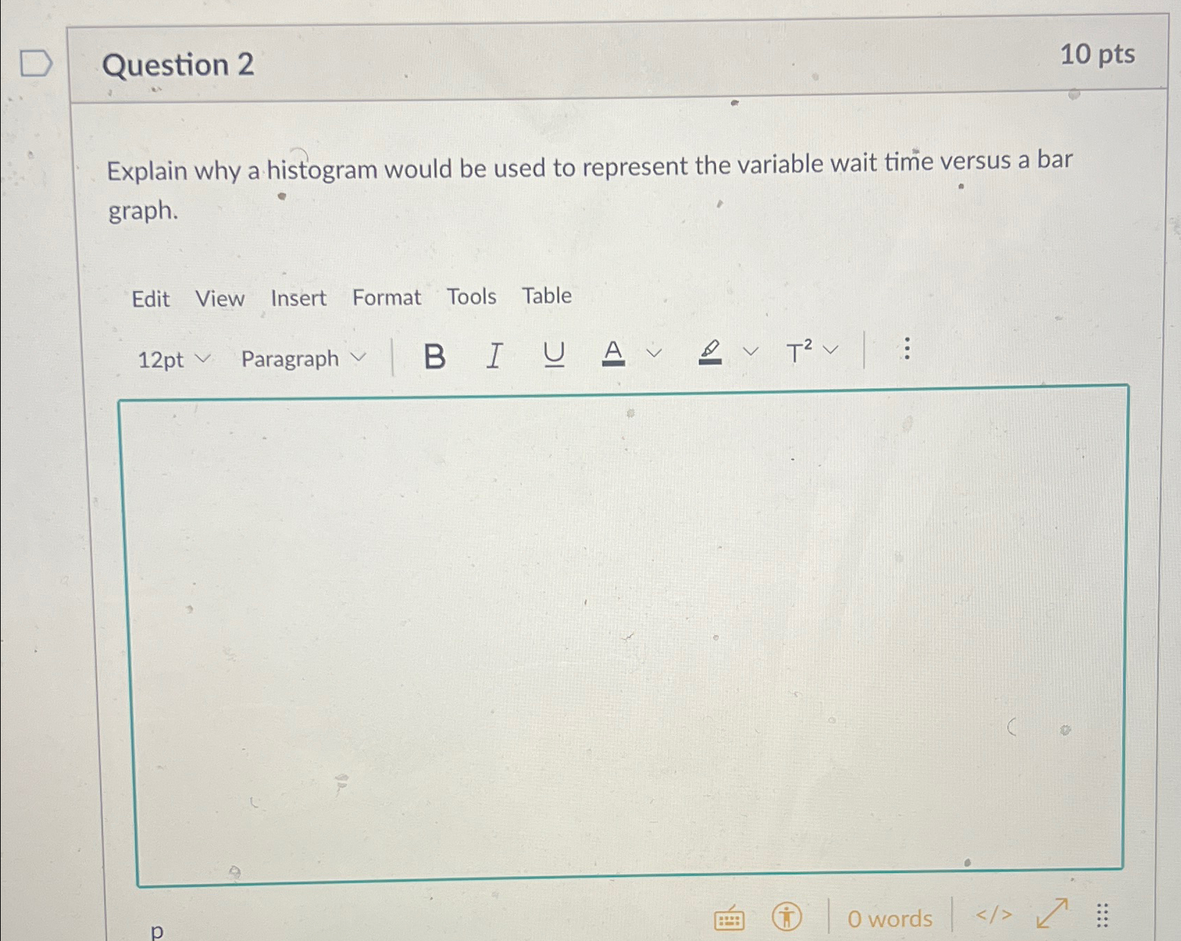 Question 2 1 0 pts Explain why a histogram would