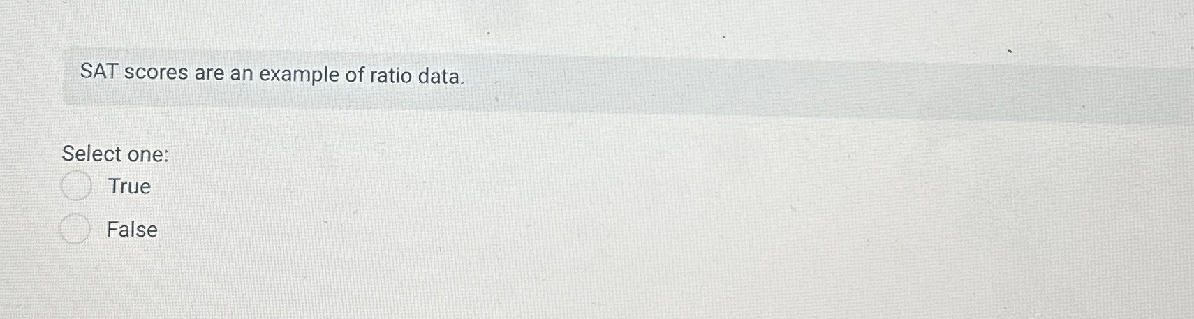 SAT scores are an example of ratio data. Select