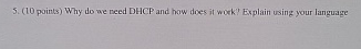 ( 1 0 points ) Why do we need DHCP and how does