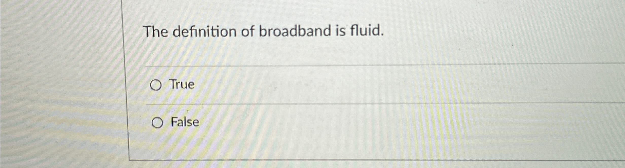 The definition of broadband is fluid. True False