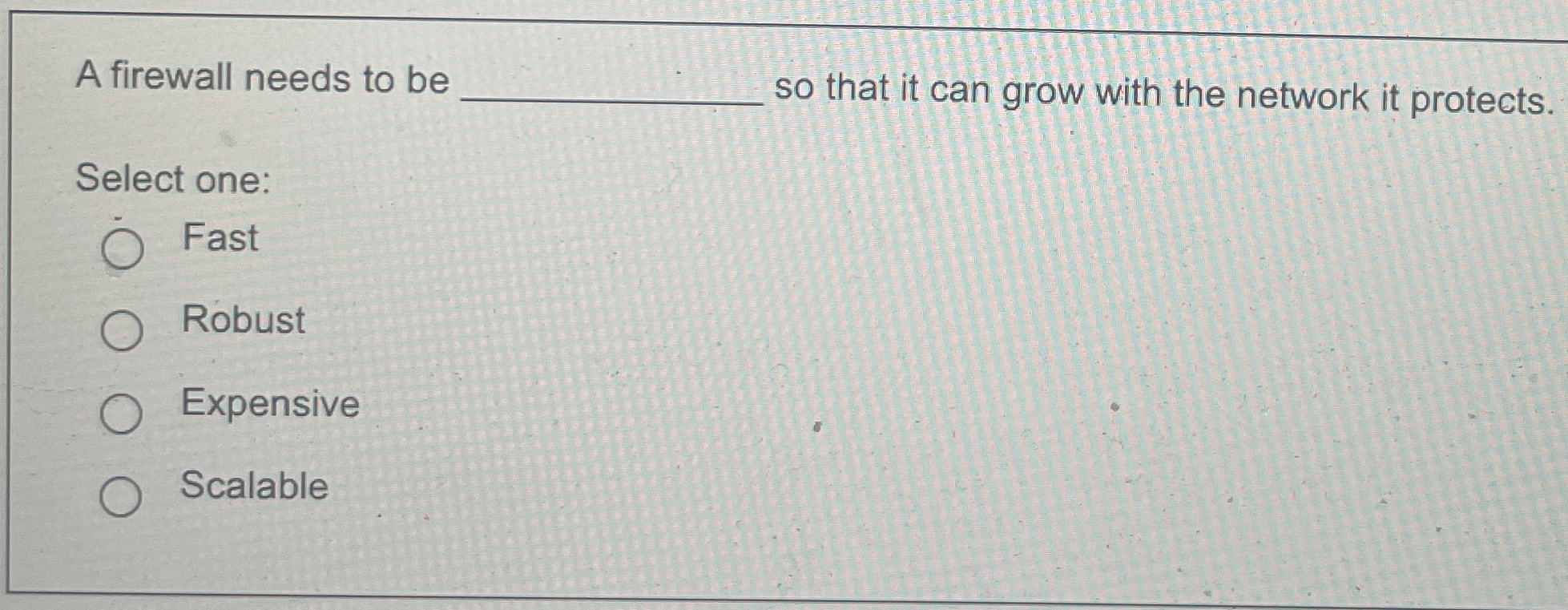 A firewall needs to be so that it can grow with