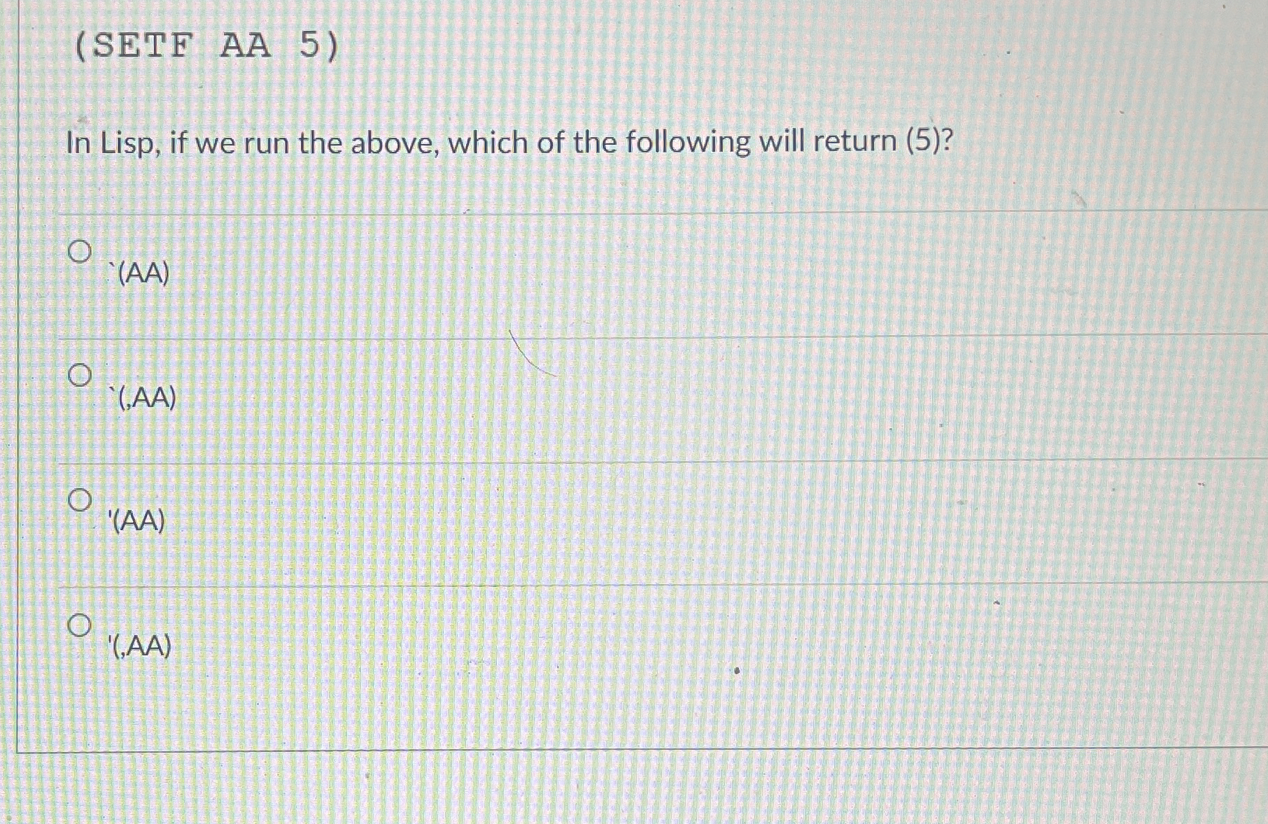 ( SETF AA 5 ) In Lisp, if we run the above, which