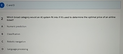 C and D 2 Which broad category would an AI system