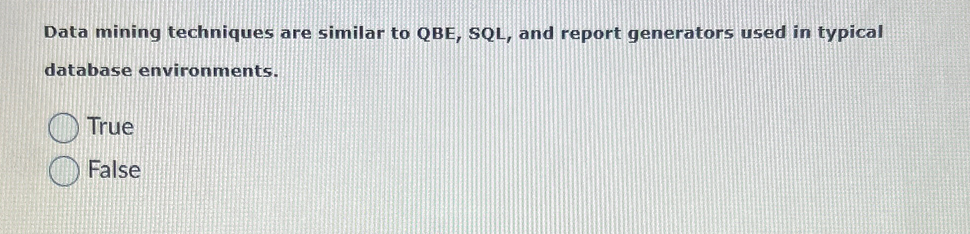 Data mining techniques are similar to QBE, S Q L