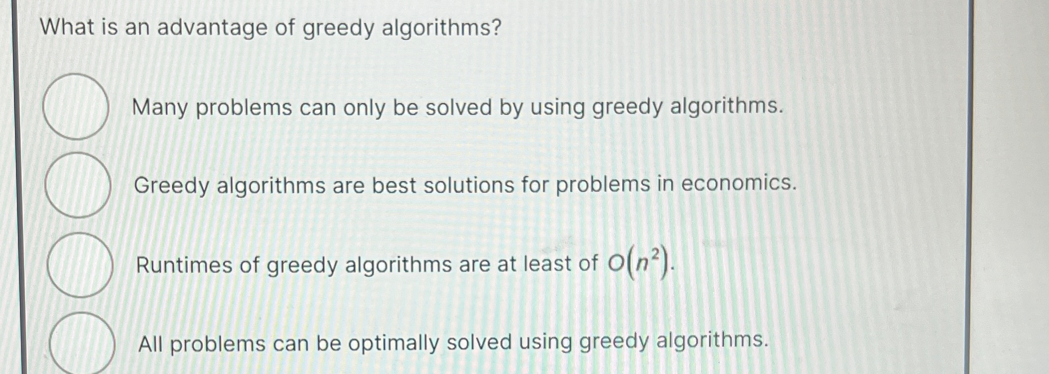 What is an advantage of greedy algorithms? Many