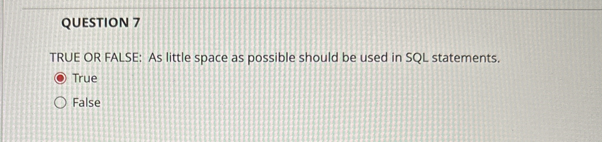 QUESTION 7 TRUE OR FALSE: As little space as