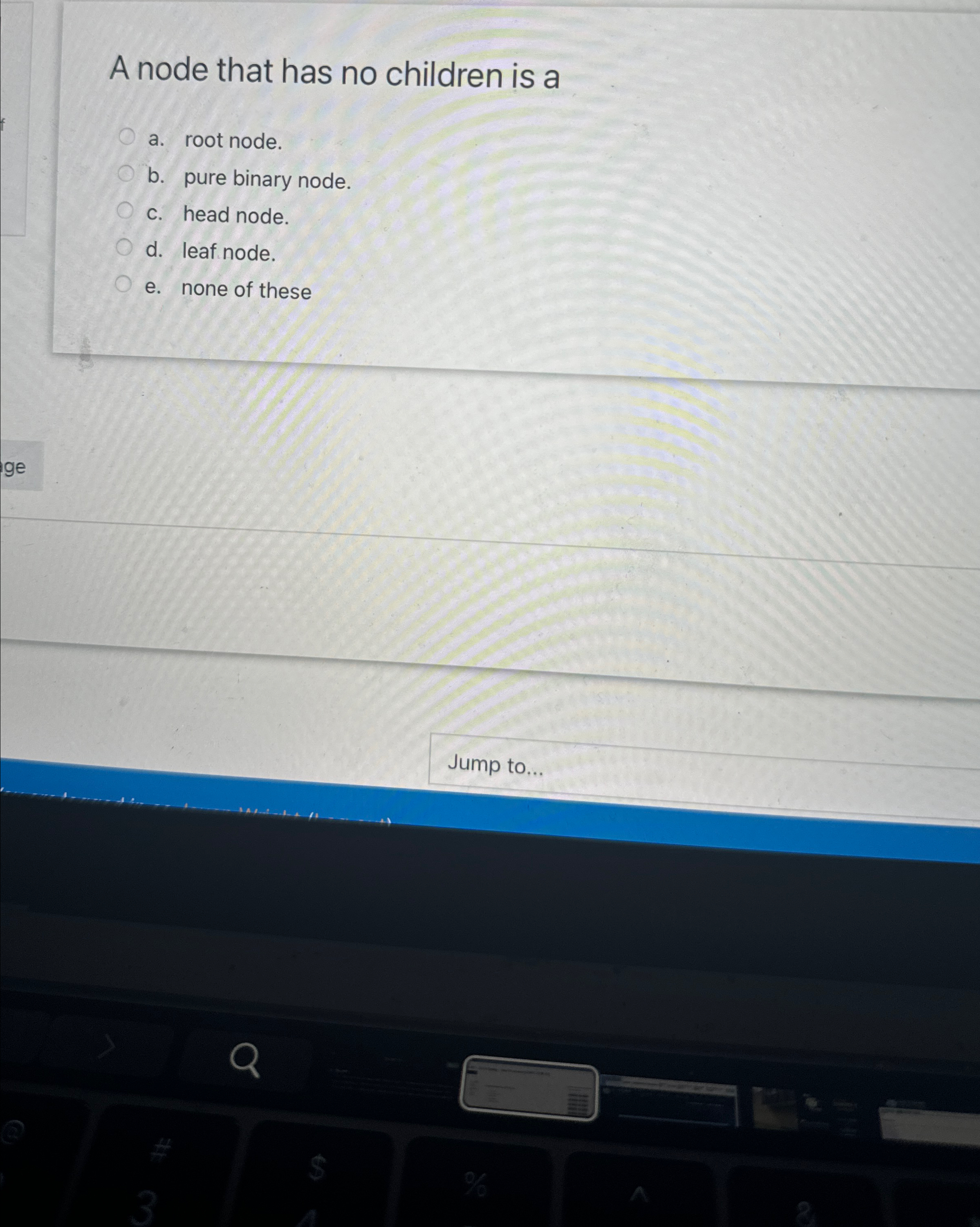 A node that has no children is a a . root node. b